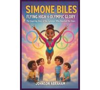 Simone Biles Flying High to Olympic Glory: The Inspiring Story of the Gymnast Who Reached the Stars