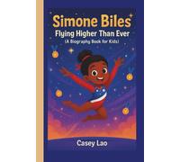 Simone Biles: Flying Higher Than Ever (A Biography Book for Kids)
