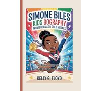 Simone Biles Kids Biography: From Dreams to Gold Medals - The Story of the Girl Who Changed Gymnastics Forever