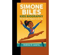 SIMONE BILES KIDS BIOGRAPHY: The Girl Who Flipped To The Top