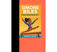 SIMONE BILES KIDS BIOGRAPHY: The Girl Who Flipped To The Top