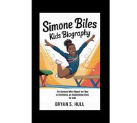 SIMONE BILES KIDS BIOGRAPHY: The Gymnast Who Flipped Her Way to Greatness, an inspirational story for kids