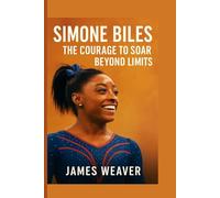 Simone Biles: The Courage to Soar Beyond Limits