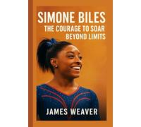 Simone Biles: The Courage to Soar Beyond Limits