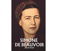 Simone de Beauvoir auf den Punkt: Das Wesentliche ihrer Philosophie