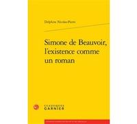 Simone de Beauvoir, l'existence comme un roman Delphine Nicolas-Pierre (Auteur), Didier Alexandre (Collection dirigée par), Dominique Rabaté (Collection dirigée par)