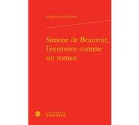 Simone de Beauvoir, l'existence comme un roman Delphine Nicolas-Pierre (Auteur), Didier Alexandre (Collection dirigée par), Dominique Rabaté (Collection dirigée par)