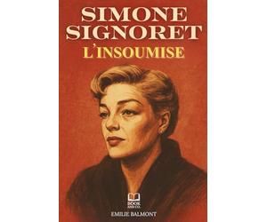 Simone Signoret, L'insoumise: Histoire d’une femme libre et d’une actrice éternelle. Livre sur Simone Signoret