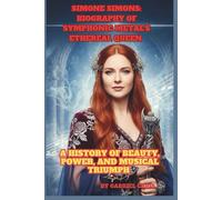 SIMONE SIMONS: BIOGRAPHY OF SYMPHONIC METAL'S ETHEREAL QUEEN: A HISTORY OF BEAUTY, POWER, AND MUSICAL TRIUMPH