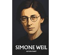 Simone Weil auf den Punkt: Das Wesentliche ihrer Philosophie