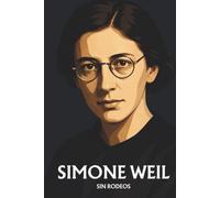 Simone Weil sin rodeos: Lo esencial de su filosofía