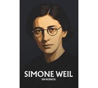 Simone Weil sin rodeos: Lo esencial de su filosofía