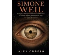 Simone Weil: The Mystical Philosopher and Her Profound Reflections on Suffering, Attention, and the Need for Roots in an Age of Uprootedness