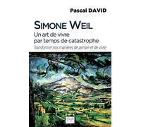 Simone Weil - Un art de vivre par temps de catastrophe