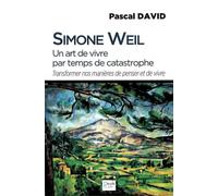 Simone Weil - Un art de vivre par temps de catastrophe Transformer nos manières de penser et de vivre - Pascal David - Peuple Libre Eds - broché - Essai