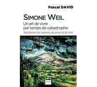 Simone Weil, Un Art De Vivre Par Temps De Catastrophe - Transformer Nos Manières De Penser Et De Vivre