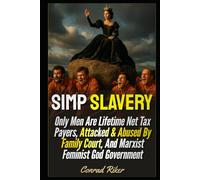 Simp Slavery: Only Men Are Lifetime Net Tax Payers, Attacked & Abused By Family Court, And Marxist Feminist God Government