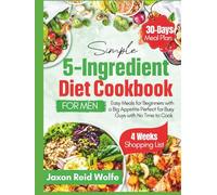 Simple 5-Ingredient Cookbook For Men: Easy Meals for Beginners with a Big Appetite Perfect for Busy Guys with No Time to Cook