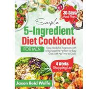 Simple 5-Ingredient Cookbook For Men: Easy Meals for Beginners with a Big Appetite Perfect for Busy Guys with No Time to Cook