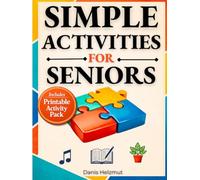 Simple Activities for Seniors: An Activity Book for Dementia and Alzheimer’s Care to Reduce Boredom, Ease Agitation, Encourage Calm, and Create Meaningful Daily Moments to Keep Seniors Engaged Longer