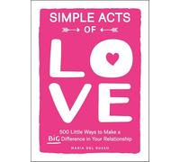 Simple Acts of Love: 500 Little Ways to Make a Big Difference in Your Relationship