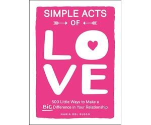 Simple Acts of Love: 500 Little Ways to Make a Big Difference in Your Relationship