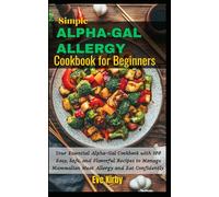 Simple Alpha-Gal Allergy Cookbook For Beginners: Your Essential Alpha-Gal Cookbook with 100 Easy, Safe, and Flavourful Recipes to Manage Mammalian Meat Allergy and Eat Confidently.
