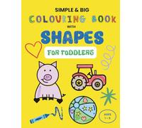 Simple and Big Colouring Book with Shapes for Toddlers: My First Early Learning Activity Book with Animals and Everyday Objects. Bold Lines for Easy Colouring. Ages 1-5.
