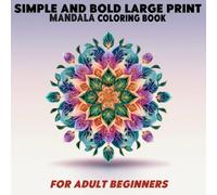 Simple and Bold Large Print Mandala Coloring Book for Adult Beginners: Easy and Bold Mandala Patterns in Large Print for Beginners, Adults, Teens, ... Pages for Relaxation and Stress Relief.