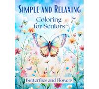 Simple and Relaxing Coloring Book for Seniors: 45 Easy & Calming Butterfly and Flower Coloring Pages| Dementia-Friendly Illustrations for Adults, Seniors & Those with Alzheimer’s