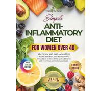 Simple Anti-Inflammatory Diet for Women After 40: Beat Pain and Inflammation, Boost Immunity, and Regain Your Vitality in 60 Days with Quick Recipes and Practical Nutritional Plans.