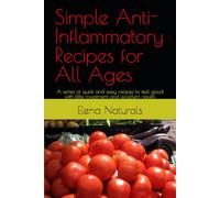 Simple Anti-Inflammatory Recipes for All Ages: A series of quick and easy recipes to feel good with little investment and excellent results