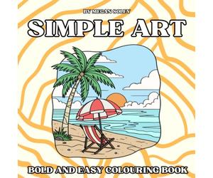 SIMPLE ART: A BOLD AND EASY COLOURING BOOK WITH 50 SIMPLE PLANT, LANDSCAPE AND ARCHITECTURE DESIGNS FOR RELAXATION AND STRESS RELIEF