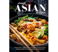 Simple Asian Recipes: Simple Ethnic Meal Ideas Like Stir Fried Green Beans, Cabbage Salads, Hot Sour Eggplant, and Much More