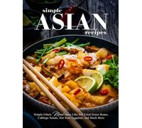 Simple Asian Recipes: Simple Ethnic Meal Ideas Like Stir Fried Green Beans, Cabbage Salads, Hot Sour Eggplant, and Much More