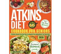 SIMPLE ATKINS DIET COOKBOOK FOR SENIORS:The 56-Day Independence Reset: A Science-Backed Low-Carb Plan with Easy Recipes to Boost Energy, Reduce Belly Fat and Safeguard the Independence You Value Most