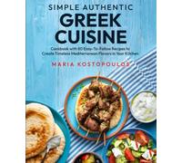 Simple Authentic Gr uisine: Cookbook with 80 Easy-to-Follow Recipes to Create Timeless Mediterranean Flavors in Your Kitchen