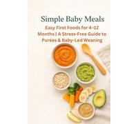 Simple Baby Meals: Easy First Foods for 4-12 Months | A Stress-Free Guide to Purées & Baby-Led Weaning