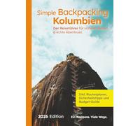 Simple Backpacking Kolumbien: Der Reiseführer für sicheres Reisen & echte Abenteuer. Inkl. Routenplaner, Sicherheitstipps und Budget-Guide