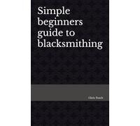 Simple beginners guide to blacksmithing