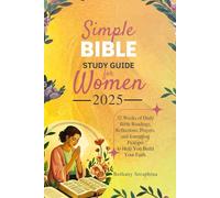 Simple Bible Study Guide for Women 2025: 52 Weeks of Daily Bible Readings, Reflections, Prayers, and Journaling Prompts to Help You Build Your Faith.