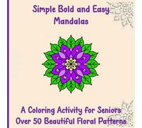 Simple Bold and Easy Mandalas - A Colouring Activity for Seniors: Over 50 Beautiful Floral Patterns
