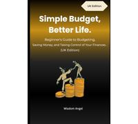 Simple Budget, Better Life: Beginner's Guide to Budgeting, Saving Money and Taking Control of Your Finances (UK Edition)