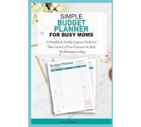 Simple Budget Planner for Busy Moms: A Monthly & Weekly Expense Tracker to Take Control of Your Finances in Just 10 Minutes a Day