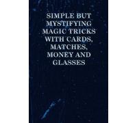 Simple But Mystifying Magic Tricks With Cards, Matches, Money And Glasses
