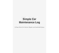 Simple Car Maintenance Log: A Clean Record for Service, Repairs, and Ownership History