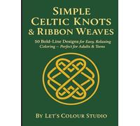 Simple Celtic Knots & Ribbon Weaves: 50 Bold-Line Designs for Easy, Relaxing Coloring - Perfect for Adults & Teens