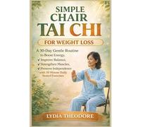 Simple chair Tai Chi For Weight Loss: A 30-Day Gentle Routine to Boost Energy, Improve Balance, Strengthen Muscles, and Preserve Independence with 10 Minute Daily Seated Exercises