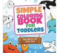 Simple Coloring Book for Toddlers - Secrets of the Sea: Unique coloring pages for kids age 2-6 | Sea Animals and Underwater Fun | Perfect as a gift