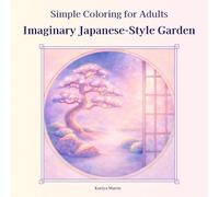 Simple Coloring for Adults / Imaginary Japanese-Style Garden: A Quiet Imaginary Garden for Adults / 24 Calming Japanese-Style Garden Scenes / Little Stories from a Dreamlike Garden